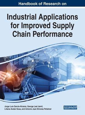 Handbook of Research on Industrial Applications for Improved Supply Chain Performance (Advances in Business Strategy and Competitive Advantage (ABSCA))