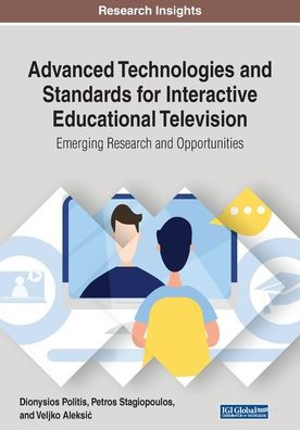 Advanced Technologies and Standards for Interactive Educational Television: Emerging Research and Opportunities