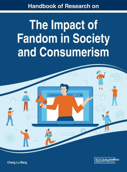 Handbook of Research on the Impact of Fandom in Society and Consumerism (Advances in Marketing, Customer Relationship Management, and E-services)