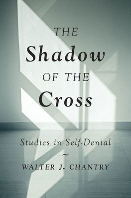 The Shadow Of The Cross: Studies In Self-Denial