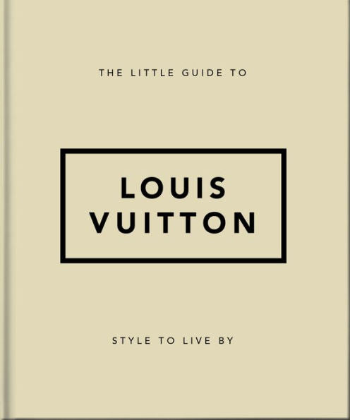The Little Guide to Louis Vuitton: Style to Live By (The Little Books of Lifestyle, 16)