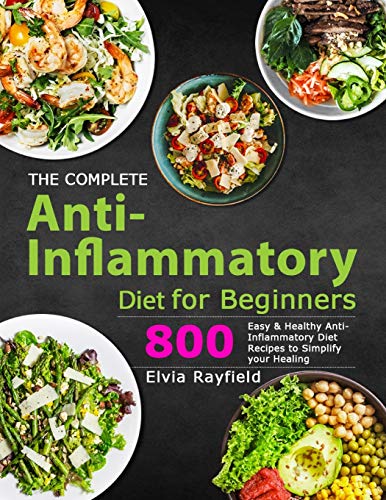 The Complete Anti-Inflammatory Diet for Beginners : 800 Easy & Healthy Anti-Inflammatory Diet Recipes to Simplify Your Healing - 9781801210621