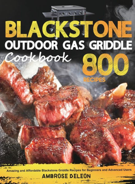 Blackstone Outdoor Gas Griddle Cookbook: Amazing and Affordable Blackstone Griddle Recipes for Beginners and Advanced Users