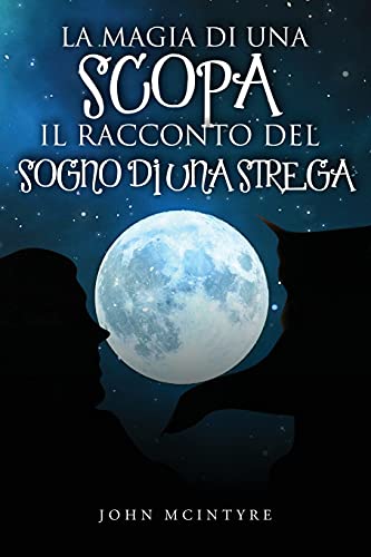 La Magia Di Una Scopa: Il Racconto Del Sogno Di Una Strega (Italian Edition) - 9781802270617