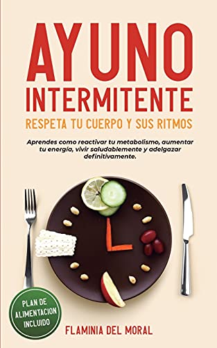 Ayuno Intermitente - Respeta Tu Cuerpo Y Sus Ritmos: Aprende C?ú??Mo Reactivar Tu Metabolismo, Aumentar Tu Energ?ú?¡A, Vivir Saludablemente Y Adelgazar ... De Alimentaci?ú??N Incluido. (Spanish Edition) - 9781802683967