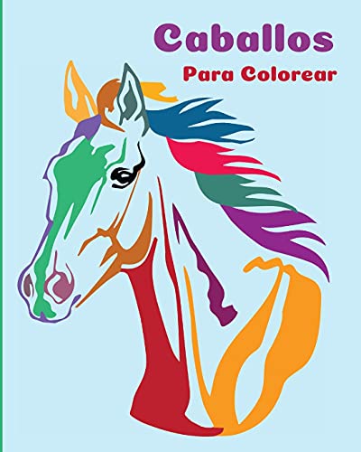 Caballos Para Colorear: Un Libro Para Colorear Perfecto Para Ni??Os Y Ni??As Que Adoran Los Hermosos Caballos (Spanish Edition)