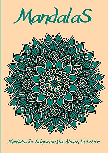Mandalas: El Arte De Los Mandalas Que Alivian El Estr?s L Hermosos Mandales Dise±Ados Para El Alma (Spanish Edition)