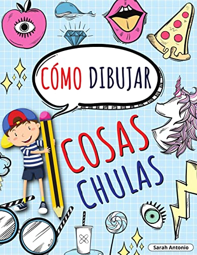 C??mo Dibujar Cosas Chulas: Aprende a Dibujar Cosas Chulas, Libro de Dibujo para Ni??os Paso a Paso, Dibujar Cosas Chulas