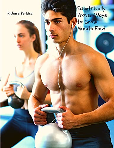 Scientifically Proven Ways To Grow Muscle Fast