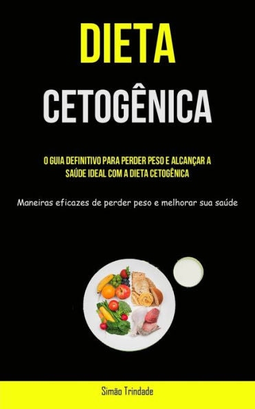 Dieta Cetog?nica: O Guia Definitivo Para Perder Peso E Alcan?ar A Sa?de Ideal Com A Dieta Cetog?nica (Maneiras Eficazes De Perder Peso E Melhorar Sua Sa?de) (Portuguese Edition)
