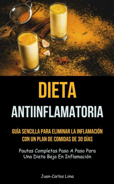 Dieta Antiinflamatoria: Gu?a Sencilla Para Eliminar La Inflamaci?n Con Un Plan De Comidas De 30 D?as (Pautas Completas Paso A Paso Para Una Dieta Baja En Inflamaci?n) (Spanish Edition)