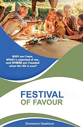 Festival of Favour : WHY Am I Here, WHAT is Expected of Me, and WHERE Am I Headed when this Life is Over?