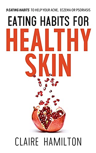 Eating Habits For Healthy Skin: 9 Eating Habits To Help Your Acne, Eczema Or Psoriasis - 9781838177706
