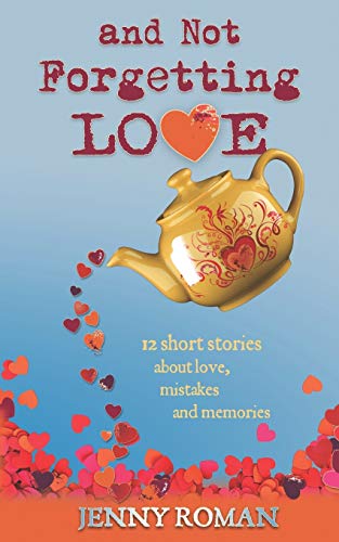 And Not Forgetting Love: 12 Short Stories about Love, Mistakes and Memories