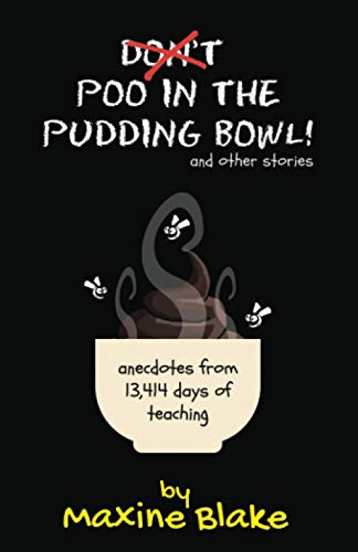 Don't Poo in the Pudding Bowl and other stories : anecdotes from 13,414 days of teaching
