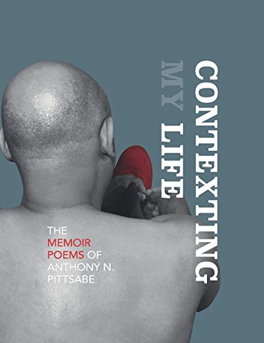 Contexting My Life: THE MEMOIR POEMS OF ANTHONY N. PITTSABE