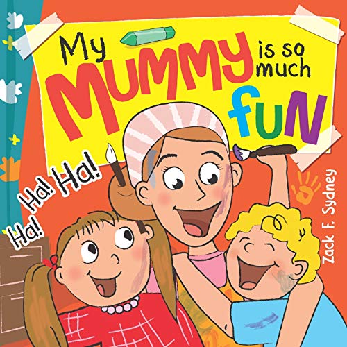 My Mummy Is So Much Fun : Mummies are Our Best Friend, Teacher, Driver and SUPERHERO!
