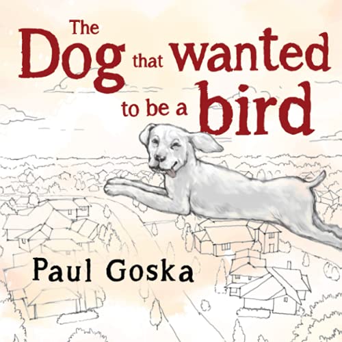 The Dog That Wanted To Be A Bird - 9781838751470