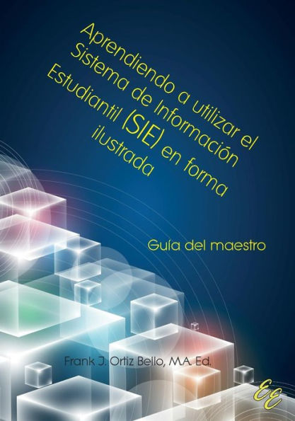 Aprendiendo a utilizar el Sistema de Informaci�n Estudiantil (SIE) en forma ilustrada: Gu�a para maestros (Spanish Edition)