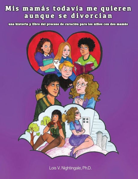 Mis Mamas Todavia Me Quieren Aunque Se Divorcian : Una Historia Y Libro Del Proceso De Curacion Para Los Ninos Con Dos Mamas