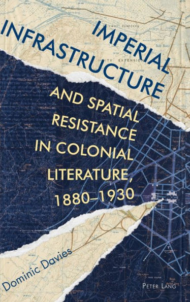 Imperial Infrastructure and Spatial Resistance in Colonial Literature, 1880�1930 (Race and Resistance Across Borders in the Long Twentieth Century)