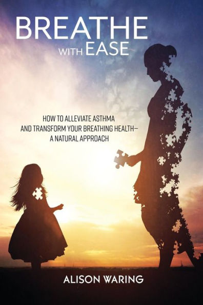 Breathe with Ease: How to alleviate asthma and transform your breathing health-a natural approach
