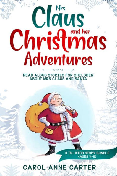 Mrs Claus And Her Christmas Adventures : Read Aloud Stories For Children About Mrs Claus And Santa, 3 In 1 Kids Story (Ages 4-8)