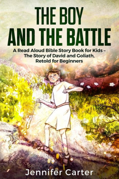 The Boy And The Battle: A Read Aloud Bible Story Book For Kids - The Old Testament Story Of David And Goliath, Retold For Beginners