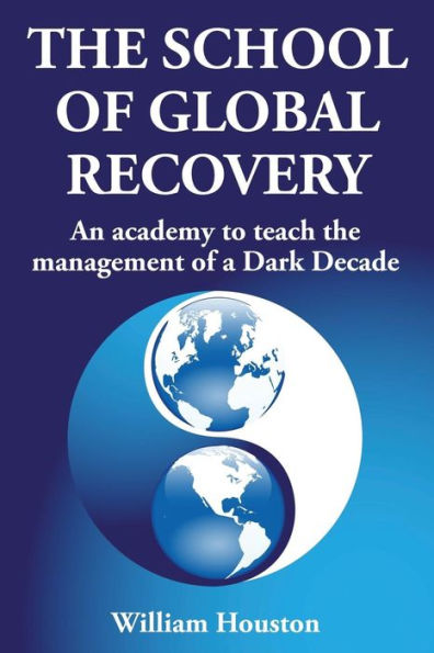 The School Of Global Recovery : An Academy To Teach The Management Of A Dark Decade
