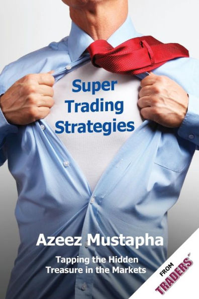 Super Trading Strategies : Tapping The Hidden Treasure In The Markets