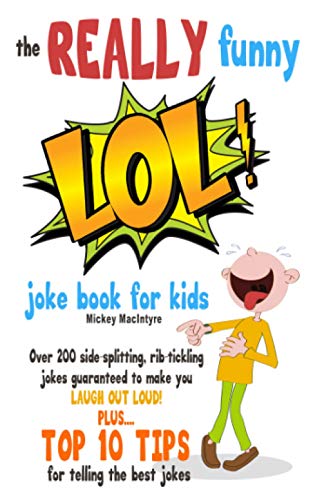 The REALLY Funny LOL! Joke Book For Kids : Over 200 Side-Splitting, Rib-Tickling Jokes: Guaranteed To Make You LAUGH OUT LOUD!