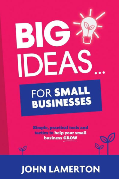 Grandes ideas... para pequeñas empresas: herramientas y tácticas sencillas y prácticas para ayudar a que su pequeña empresa crezca