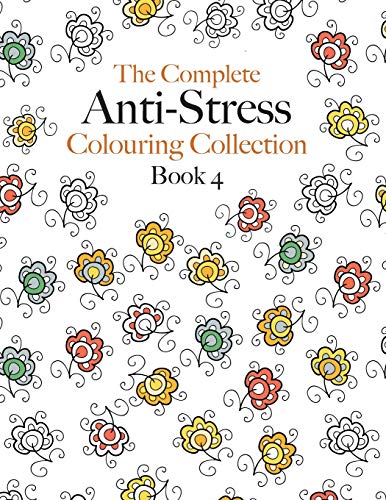 The Complete Anti-stress Colouring Collection Book 4 : The Ultimate Calming Colouring Book Collection