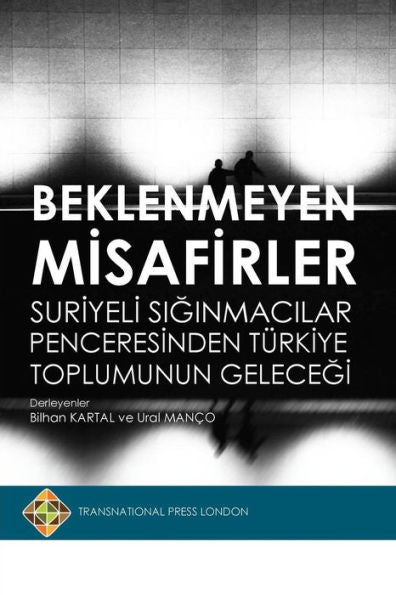 Beklenmeyen Misafirler: Suriyeli Siginmacilar Penceresinden Turkiye Toplumunun Gelecegi (Turkish Edition)