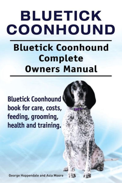 Bluetick Coonhound. Bluetick Coonhound Complete Owners Manual. Bluetick Coonhound book for care, costs, feeding, grooming, health and training.