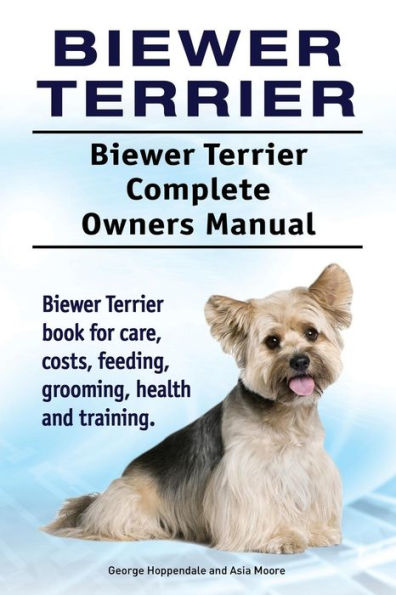 Biewer terrier. Manual completo del propietario del Biewer Terrier. Libro de Biewer Terrier sobre cuidados, costes, alimentación, aseo, salud y entrenamiento.
