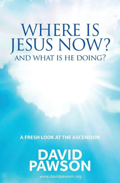 Where Is Jesus Now? : And What Is He Doing?