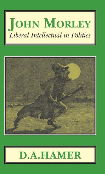 John Morley: intelectual liberal en política (clásicos de la historia social y económica)