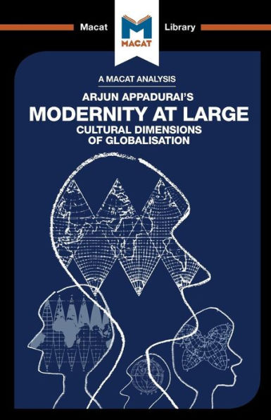 An Analysis of Arjun Appadurai's Modernity at Large: Cultural Dimensions of Globalisation (The Macat Library)