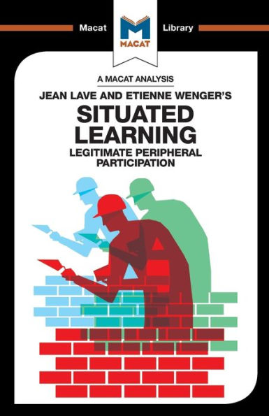An Analysis of Jean Lave and Etienne Wenger's Situated Learning: Legitimate Peripheral Participation (The Macat Library)