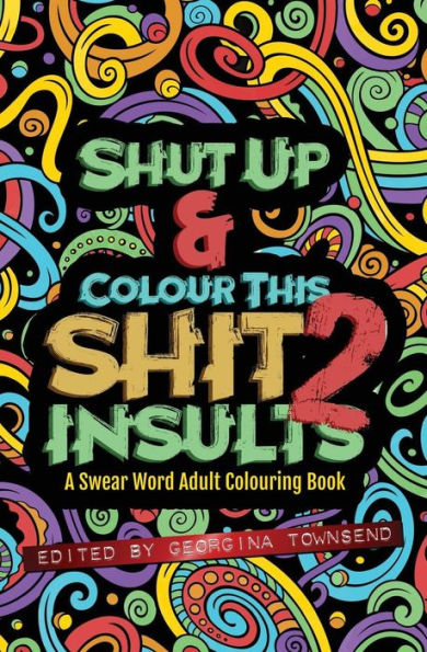 Shut Up & Colour This Shit 2 : Insults: A Travel-Size Swear Word Adult Colouring Book