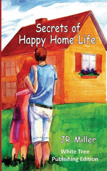 Secrets Of Happy Home Life: White Tree Publishing Edition
