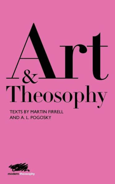 Art and Theosophy: Texts by Martin Firrell and A.L. Pogosky (2) (Modern Theosophy) - 9781912622085