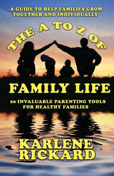 The A To Z Of Family Life : 26 Invaluable Parenting Tools For Healthy Families