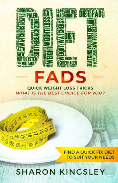 Diet Fads: Quick Weight Loss Tricks What is the Best Choice for You? Find a Quick Fix Diet to Suit Your Needs (Health and Wellbeing, Diet, Exercise, Fitness Self Improvement)