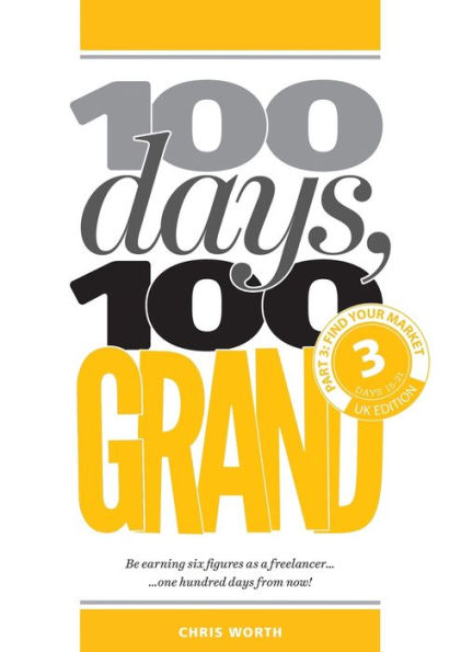 100 Days, 100 Grand: Part 3 - Find your market (3) (100 Days, 100 Grand Partwork Editions)