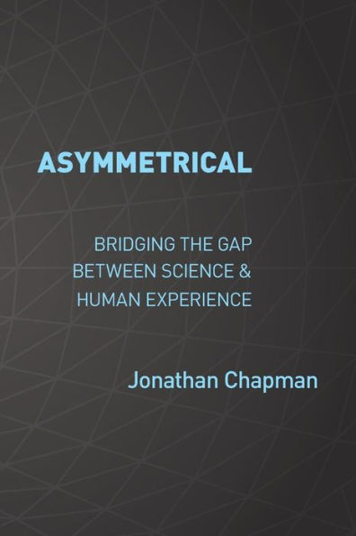 Asymmetrical: Bridging the gap between science & human experience