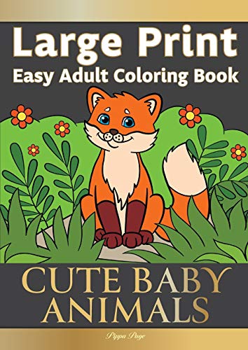 Large Print Easy Adult Coloring Book CUTE BABY ANIMALS : Simple, Relaxing, Adorable Animal Scenes. The Perfect Coloring Companion For Seniors, Beginners & Anyone Who Enjoys Easy Coloring
