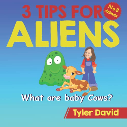 What are baby Cows?: 3 Tips for Aliens (3 Tips For Aliens By Tyler David)