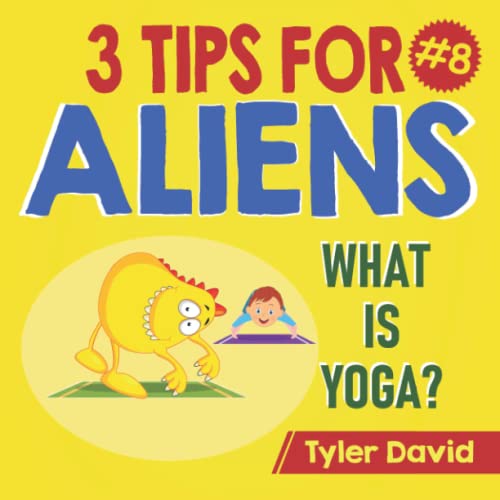 What Is Yoga?: 3 Tips For Aliens (3 Tips For Aliens By Tyler David)